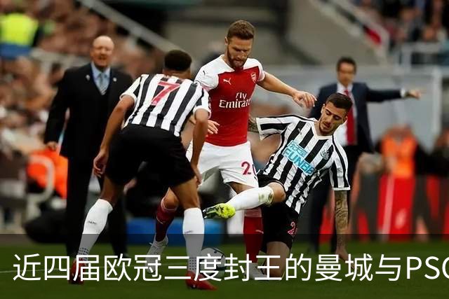 近四届欧冠三度封王的曼城与PSG，今晚8点正面碰撞