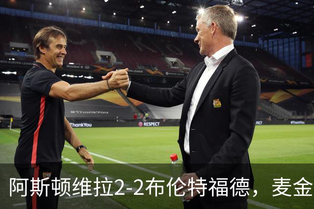 阿斯顿维拉2-2布伦特福德，麦金、雅克松破门，阿耶救主